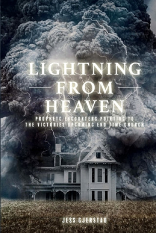 Книга Lightning from Heaven: Prophetic Encounters Pointing to the Victorious upcoming End-Time Church Jess a Gjerstad