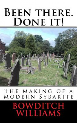 Carte Been there. Done it!: The making of a modern Sybarite Bowditch Williams
