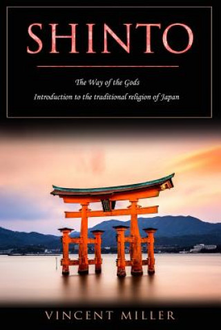 Kniha Shinto - The Way of Gods: Introduction to the Traditional Religion of Japan Vincent Miller