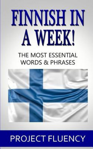 Carte Finnish in a Week!: The Ultimate Phrasebook for Finnish Language Beginners (Learn Finnish, Finnish for beginners, Finnish Language) Project Fluency