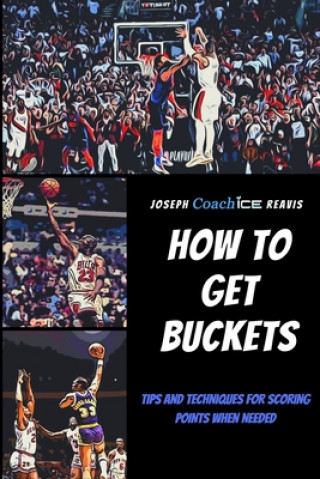 Kniha How To Get Buckets Joseph &quot;coach Ice&quot; Reavis Sr