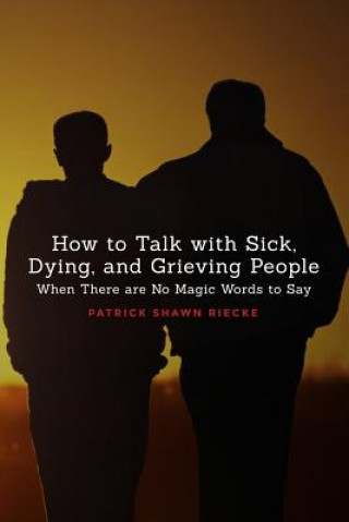 Könyv How to Talk with Sick, Dying, and Grieving People: When There are No Magic Words to Say Patrick Shawn Riecke