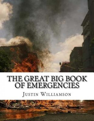 Książka The Great Big Book Of Emergencies: and how to prepare for them. Mr Justin S Williamson