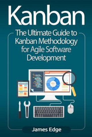 Carte Kanban: The Ultimate Guide to Kanban Methodology for Agile Software Development James Edge