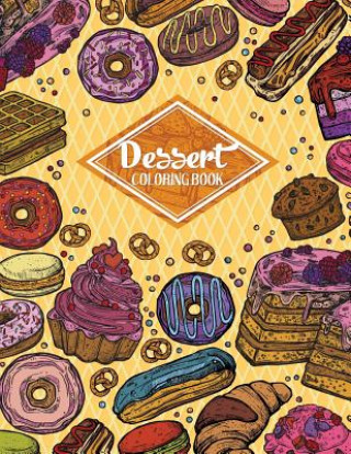 Kniha Dessert Coloring Book: Gorgeous Cakes, Donuts, Cupcakes and Ice Creams For Dessert Lover (Adult Coloring Book) Russ Focus