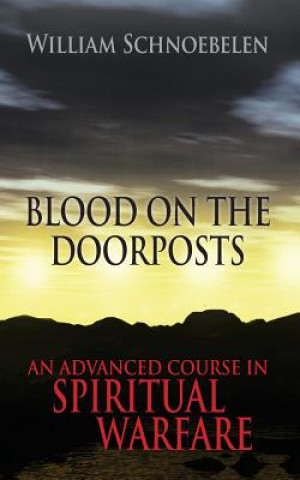 Könyv Blood on the Doorposts: An Advanced Course in Spiritual Warfare Dr William J Schnoebelen