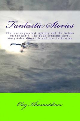 Carte Fantastic Stories: The Book Contains Short Story-Tales about Life and Love in Russian Oleg Khusnutdinov