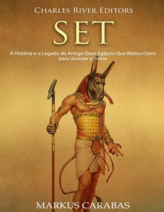 Kniha Set: A História e o Legado do Antigo Deus Egípcio Que Matou Osíris para Usurpar o Trono Charles River Editors