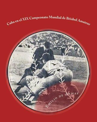 Könyv Cuba en el XIX Campeonato Mundial de Beisbol Amateur: Estadisticas y rostros Emilio de Armas