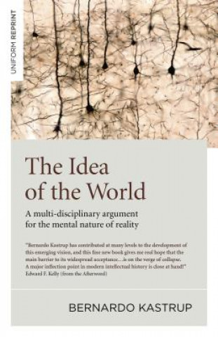 Carte Idea of the World, The - A multi-disciplinary argument for the mental nature of reality Bernardo Kastrup
