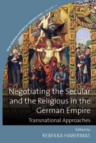 Könyv Negotiating the Secular and the Religious in the German Empire Rebekka Habermas