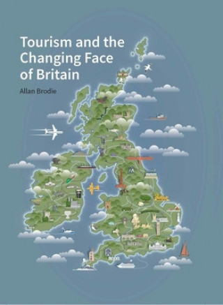 Könyv Tourism and the Changing Face of the British Isles Allan Brodie