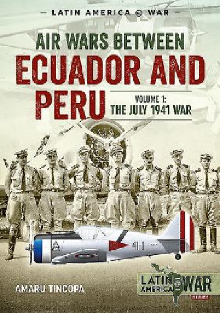 Könyv Air Wars Between Ecuador and Peru, Volume 1 Amaru Tincopa