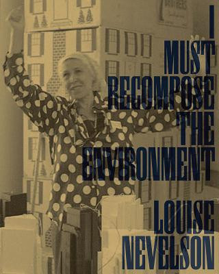 Kniha Louise Nevelson: I Must Recompose the Environment Louise Nevelson