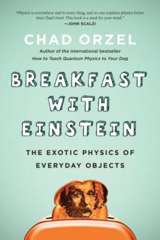 Kniha Breakfast with Einstein: The Exotic Physics of Everyday Objects Chad Orzel