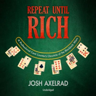 Digital Repeat Until Rich: A Professional Card Counter's Chronicle of the Blackjack Wars Josh Axelrad