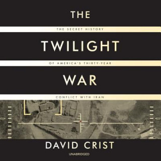 Digital The Twilight War: The Secret History of America's Thirty-Year Conflict with Iran David Crist