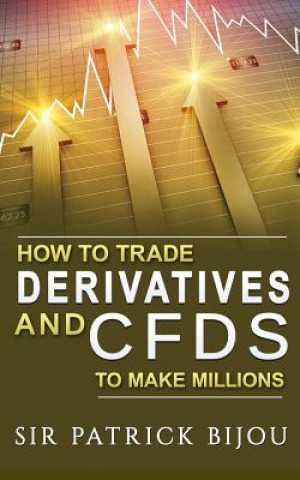 Carte How To Trade Derivatives And CFDs To Make Millions Sir Patrick Bijou