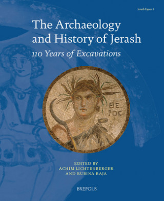 Книга The Archaeology and History of Jerash: 110 Years of Excavations Achim Lichtenberger