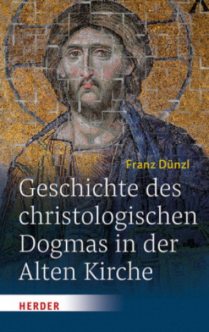 Książka Geschichte des christologischen Dogmas in der Alten Kirche Franz Dünzl