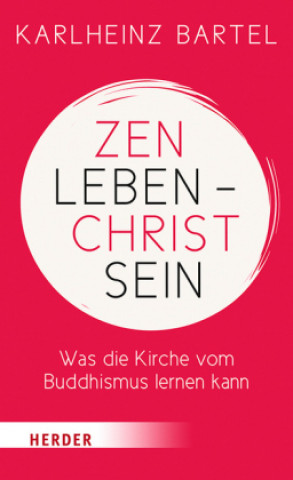 Könyv Zen leben - Christ sein Karlheinz Bartel