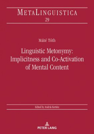 Kniha Linguistic Metonymy: Implicitness and Co-Activation of Mental Content Máté Tóth