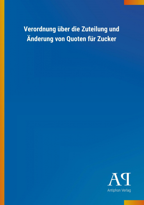 Buch Verordnung über die Zuteilung und Änderung von Quoten für Zucker Antiphon Verlag