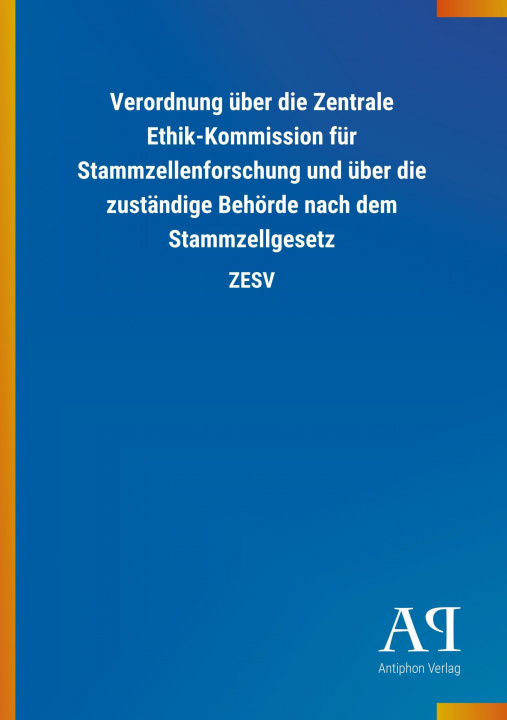 Kniha Verordnung über die Zentrale Ethik-Kommission für Stammzellenforschung und über die zuständige Behörde nach dem Stammzellgesetz Antiphon Verlag