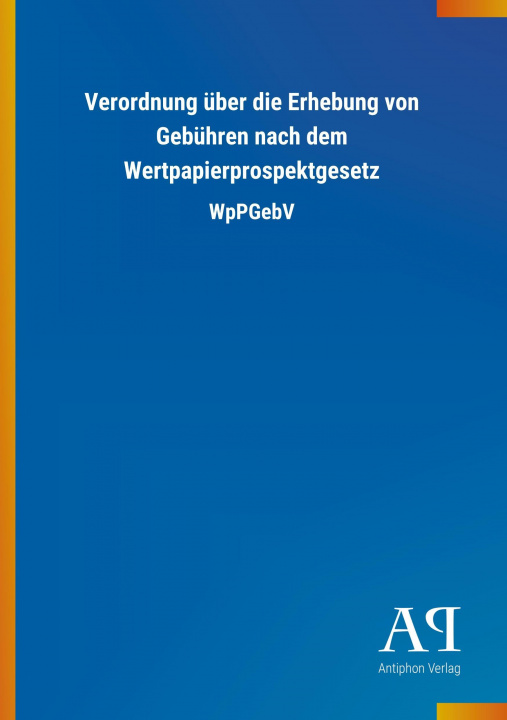 Book Verordnung über die Erhebung von Gebühren nach dem Wertpapierprospektgesetz Antiphon Verlag