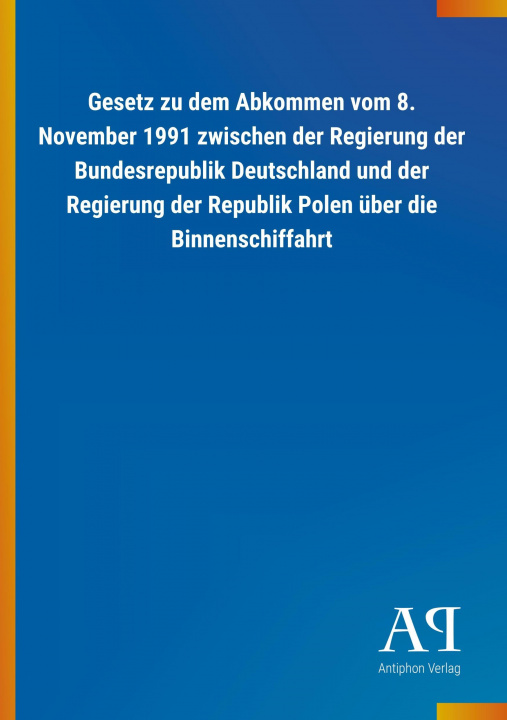 Carte Gesetz zu dem Abkommen vom 8. November 1991 zwischen der Regierung der Bundesrepublik Deutschland und der Regierung der Republik Polen über die Binnen Antiphon Verlag