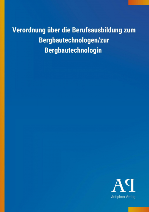 Book Verordnung über die Berufsausbildung zum Bergbautechnologen/zur Bergbautechnologin Antiphon Verlag