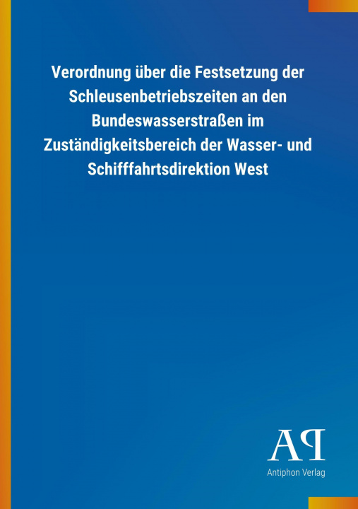 Książka Verordnung über die Festsetzung der Schleusenbetriebszeiten an den Bundeswasserstraßen im Zuständigkeitsbereich der Wasser- und Schifffahrtsdirektion Antiphon Verlag