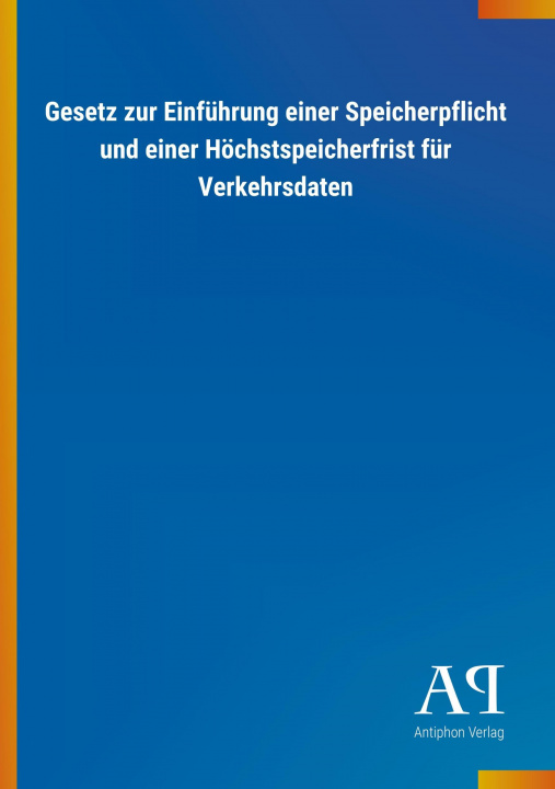 Книга Gesetz zur Einführung einer Speicherpflicht und einer Höchstspeicherfrist für Verkehrsdaten Antiphon Verlag