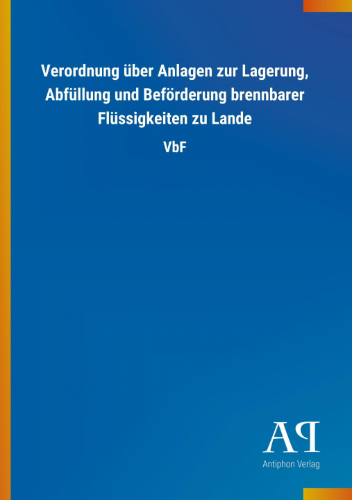 Kniha Verordnung über Anlagen zur Lagerung, Abfüllung und Beförderung brennbarer Flüssigkeiten zu Lande Antiphon Verlag