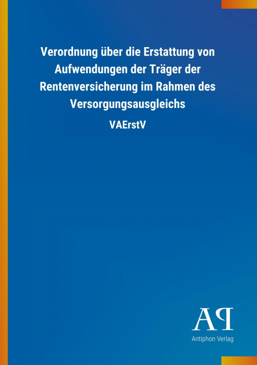 Kniha Verordnung über die Erstattung von Aufwendungen der Träger der Rentenversicherung im Rahmen des Versorgungsausgleichs Antiphon Verlag