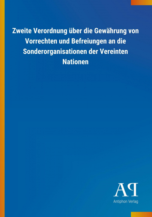 Könyv Zweite Verordnung über die Gewährung von Vorrechten und Befreiungen an die Sonderorganisationen der Vereinten Nationen Antiphon Verlag