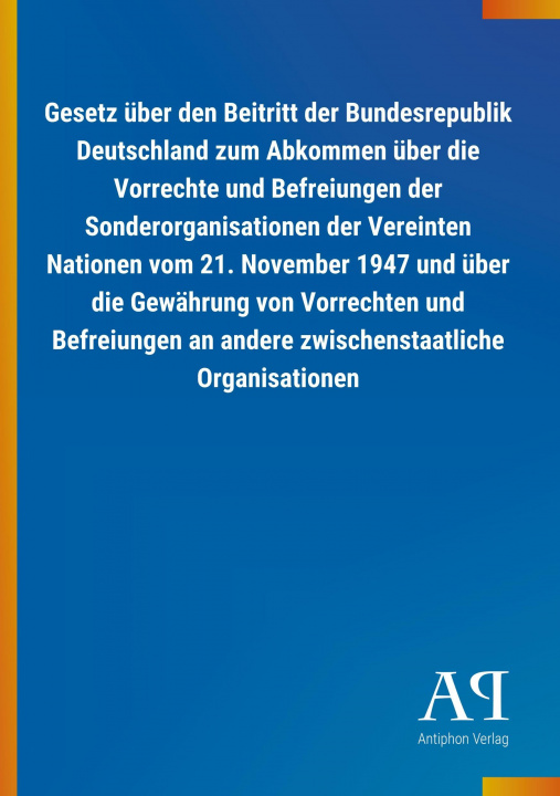 Carte Gesetz über den Beitritt der Bundesrepublik Deutschland zum Abkommen über die Vorrechte und Befreiungen der Sonderorganisationen der Vereinten Natione Antiphon Verlag