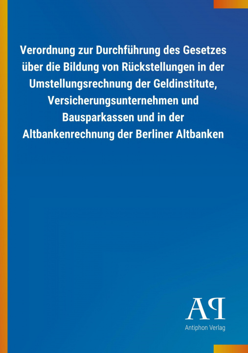 Kniha Verordnung zur Durchführung des Gesetzes über die Bildung von Rückstellungen in der Umstellungsrechnung der Geldinstitute, Versicherungsunternehmen un Antiphon Verlag