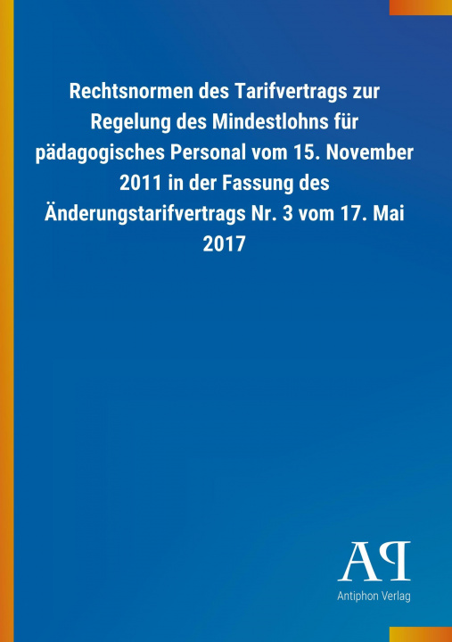 Kniha Rechtsnormen des Tarifvertrags zur Regelung des Mindestlohns für pädagogisches Personal vom 15. November 2011 in der Fassung des Änderungstarifvertrag Antiphon Verlag