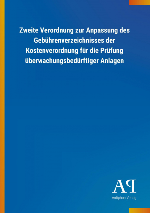 Book Zweite Verordnung zur Anpassung des Gebührenverzeichnisses der Kostenverordnung für die Prüfung überwachungsbedürftiger Anlagen Antiphon Verlag