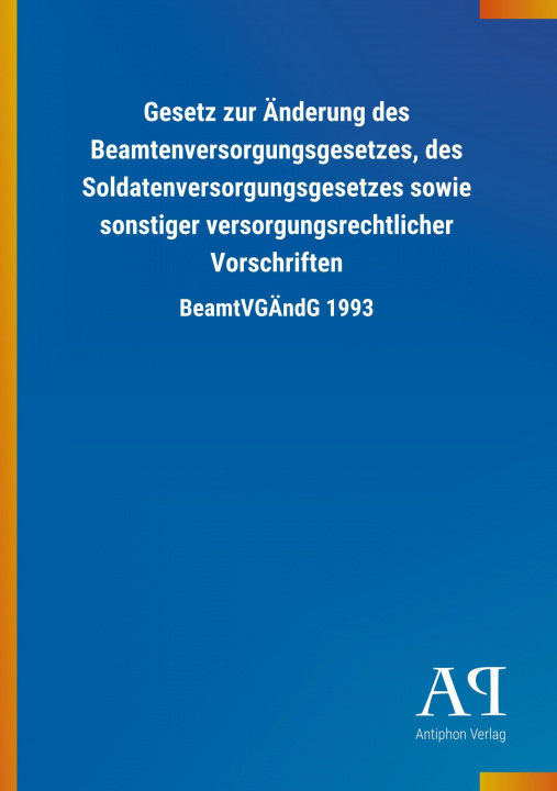 Buch Gesetz zur Änderung des Beamtenversorgungsgesetzes, des Soldatenversorgungsgesetzes sowie sonstiger versorgungsrechtlicher Vorschriften Antiphon Verlag