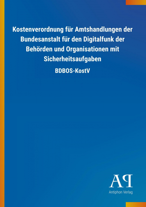 Kniha Kostenverordnung für Amtshandlungen der Bundesanstalt für den Digitalfunk der Behörden und Organisationen mit Sicherheitsaufgaben Antiphon Verlag