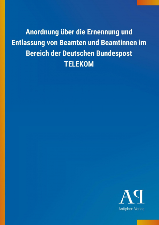 Carte Anordnung über die Ernennung und Entlassung von Beamten und Beamtinnen im Bereich der Deutschen Bundespost TELEKOM Antiphon Verlag