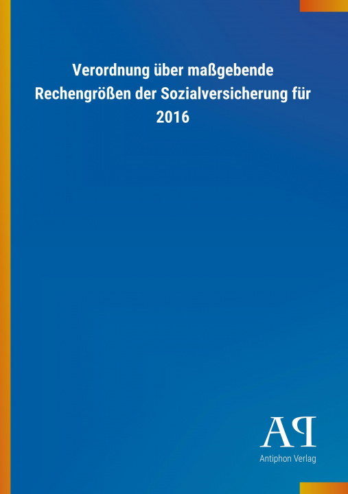 Könyv Verordnung über maßgebende Rechengrößen der Sozialversicherung für 2016 Antiphon Verlag