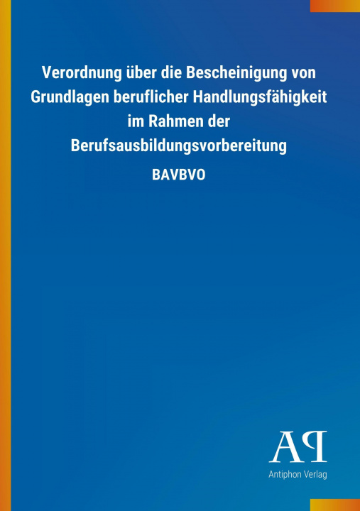 Kniha Verordnung über die Bescheinigung von Grundlagen beruflicher Handlungsfähigkeit im Rahmen der Berufsausbildungsvorbereitung Antiphon Verlag