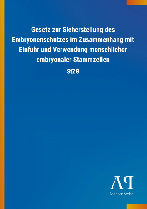 Libro Gesetz zur Sicherstellung des Embryonenschutzes im Zusammenhang mit Einfuhr und Verwendung menschlicher embryonaler Stammzellen Antiphon Verlag