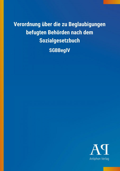 Kniha Verordnung über die zu Beglaubigungen befugten Behörden nach dem Sozialgesetzbuch Antiphon Verlag