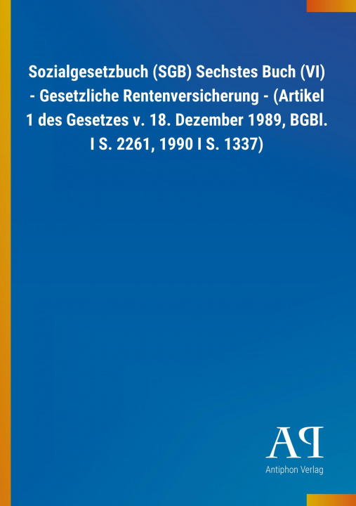 Kniha Sozialgesetzbuch (SGB) Sechstes Buch (VI) - Gesetzliche Rentenversicherung - (Artikel 1 des Gesetzes v. 18. Dezember 1989, BGBl. I S. 2261, 1990 I S. Antiphon Verlag