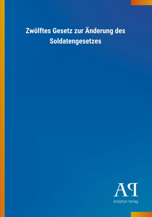 Kniha Zwölftes Gesetz zur Änderung des Soldatengesetzes Antiphon Verlag