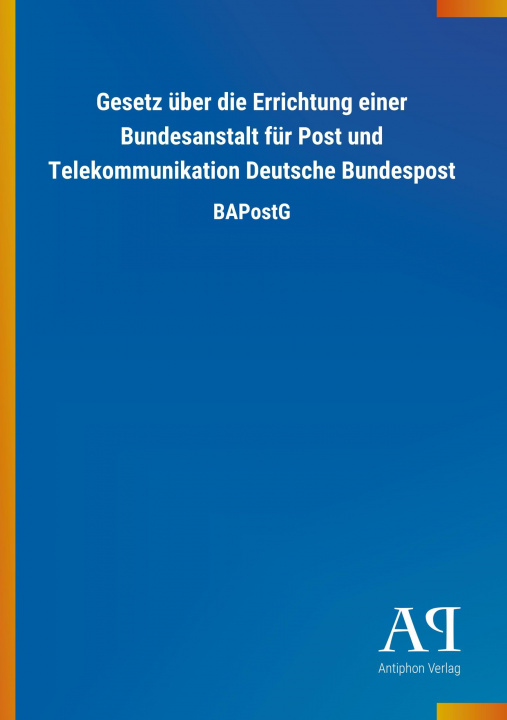 Kniha Gesetz über die Errichtung einer Bundesanstalt für Post und Telekommunikation Deutsche Bundespost Antiphon Verlag